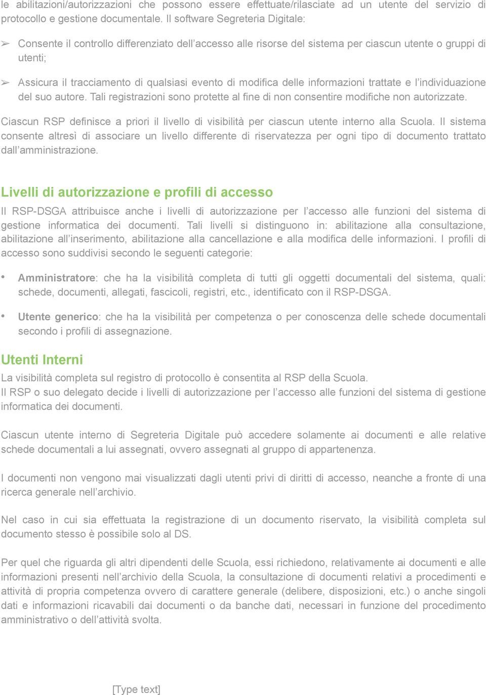 modifica delle informazioni trattate e l individuazione del suo autore. Tali registrazioni sono protette al fine di non consentire modifiche non autorizzate.