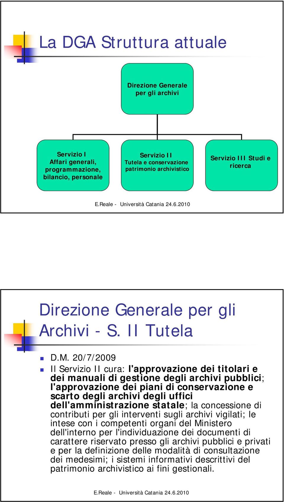 20/7/2009 Il Servizio II cura: l'approvazione dei titolari e dei manuali di gestione degli archivi pubblici; l'approvazione dei piani di conservazione e scarto degli archivi degli uffici