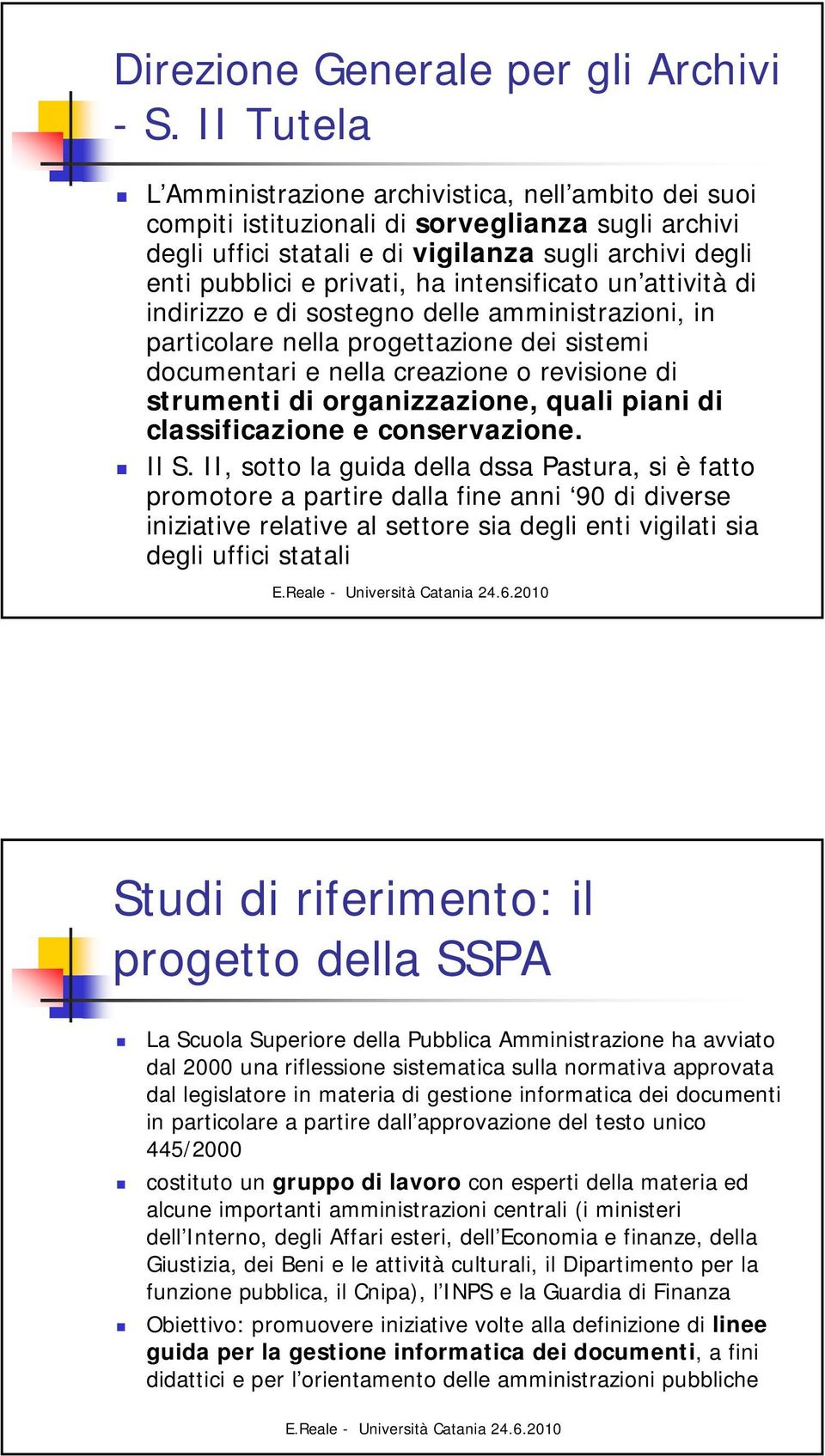 intensificato un attività di indirizzo e di sostegno delle amministrazioni, in particolare nella progettazione dei sistemi documentari e nella creazione o revisione di strumenti di organizzazione,