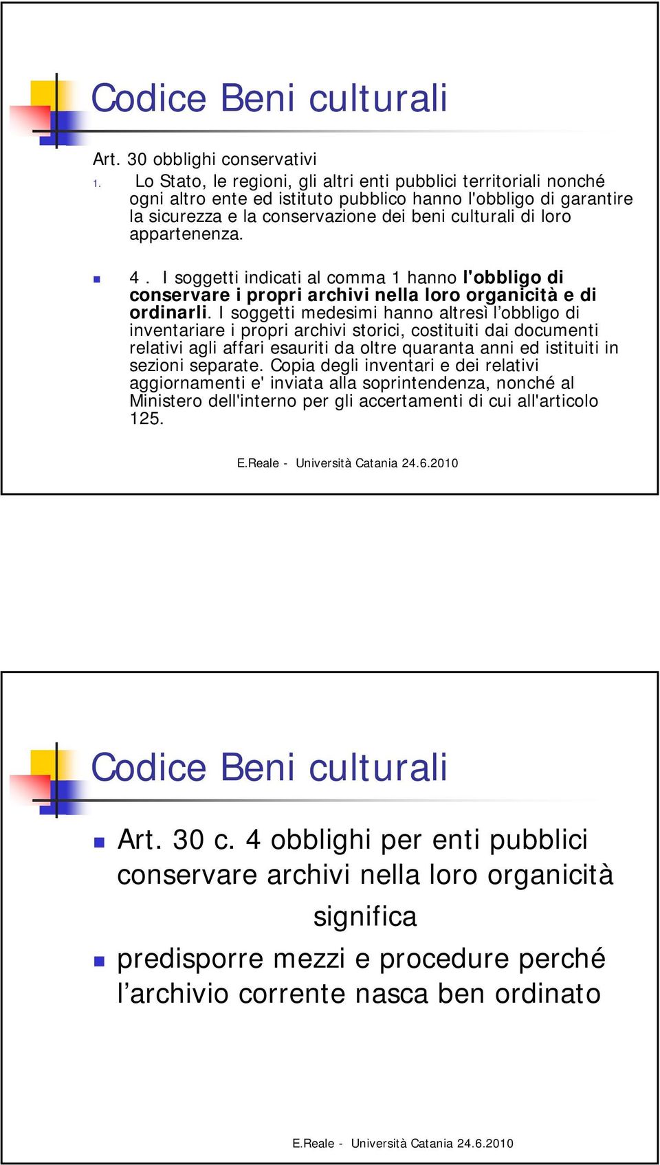 appartenenza. 4. I soggetti indicati al comma 1 hanno l'obbligo di conservare i propri archivi nella loro organicità e di ordinarli.