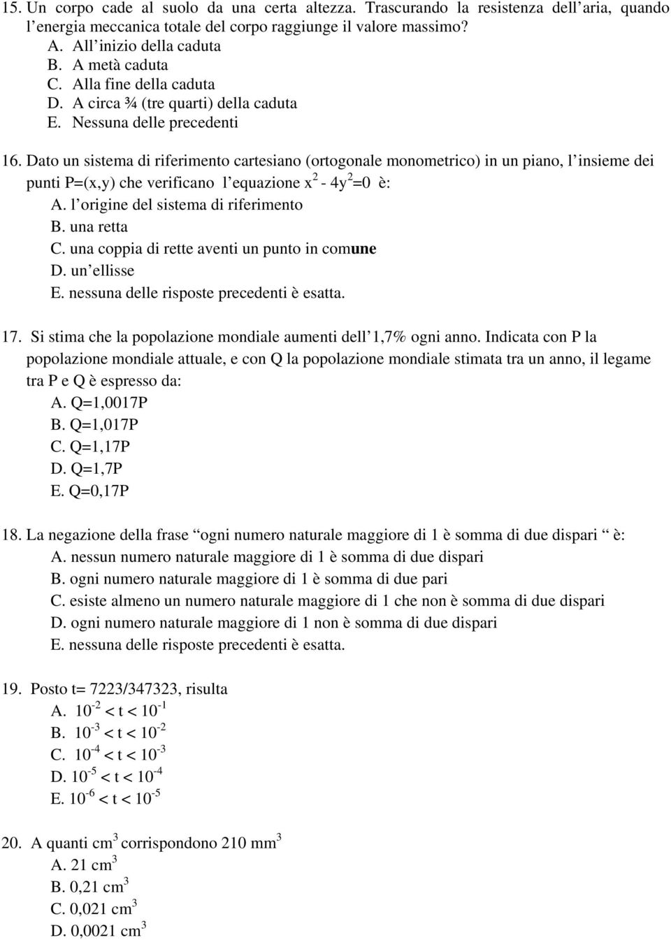 Dato un sistema di riferimento cartesiano (ortogonale monometrico) in un piano, l insieme dei punti P=(x,y) che verificano l equazione x 2-4y 2 =0 è: A. l origine del sistema di riferimento B.