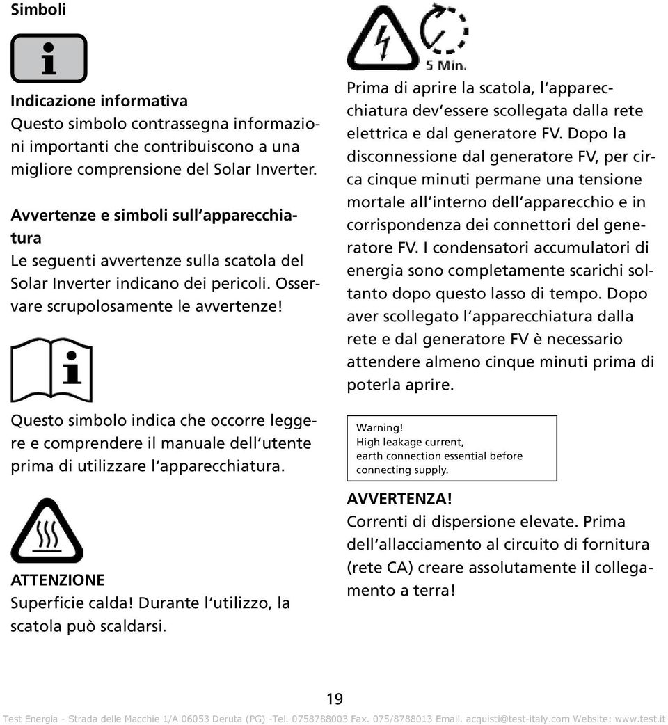 Questo simbolo indica che occorre leggere e comprendere il manuale dell utente prima di utilizzare l apparecchiatura. ATTENZIONE Superficie calda! Durante l utilizzo, la scatola può scaldarsi.