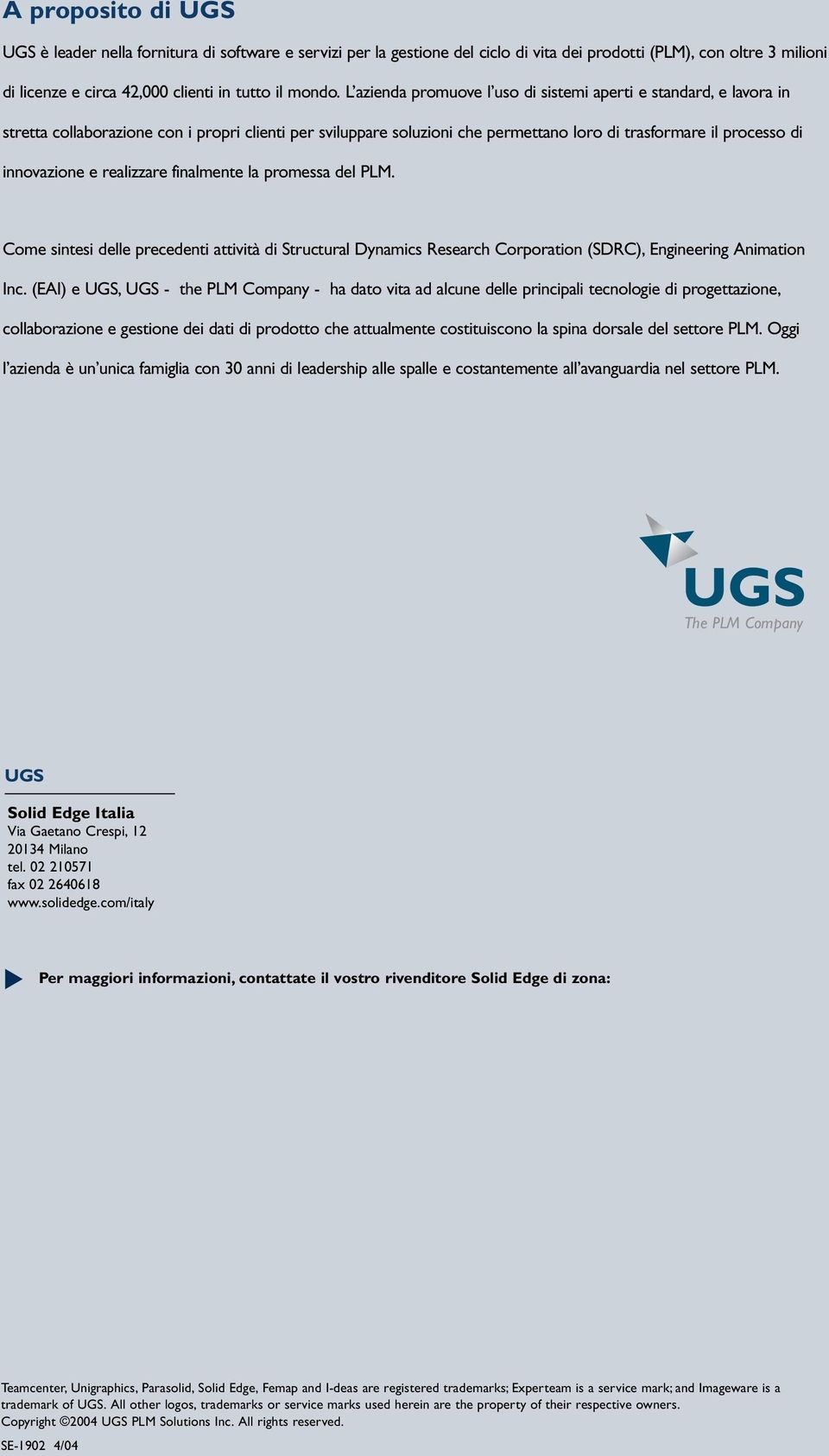 realizzare finalmente la promessa del PLM. Come sintesi delle precedenti attività di Structural Dynamics Research Corporation (SDRC), Engineering Animation Inc.