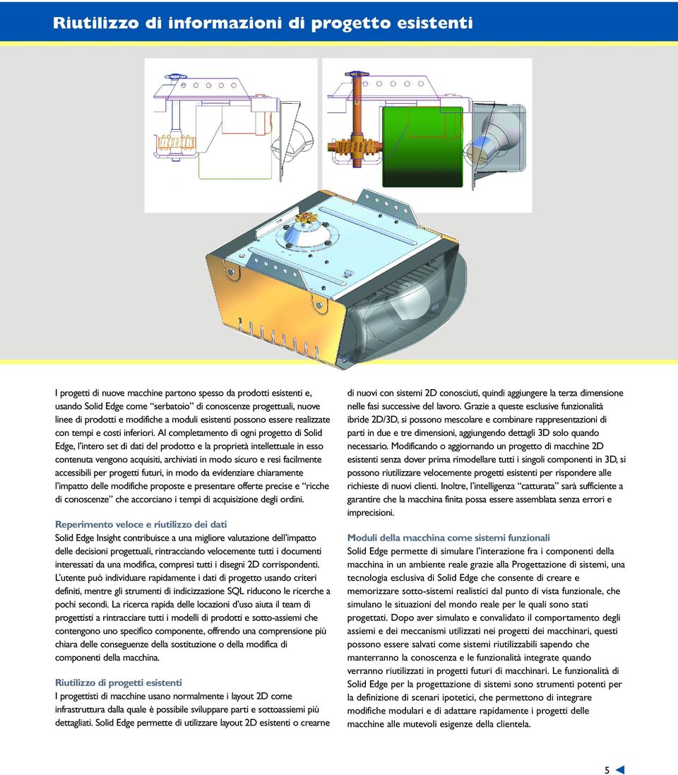 Al completamento di ogni progetto di Solid Edge, l intero set di dati del prodotto e la proprietà intellettuale in esso contenuta vengono acquisiti, archiviati in modo sicuro e resi facilmente