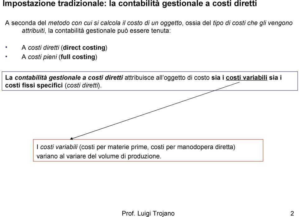 costing) La contabilità gestionale a costi diretti attribuisce all oggetto di costo sia i costi variabili sia i costi fissi specifici (costi