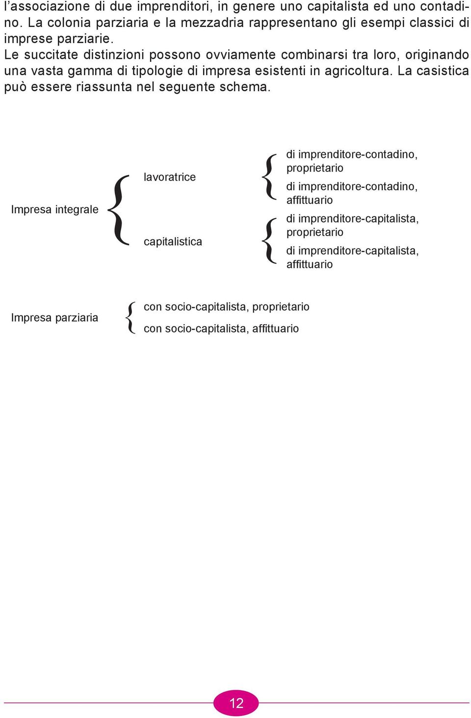 Le succitate distinzioni possono ovviamente combinarsi tra loro, originando una vasta gamma di tipologie di impresa esistenti in agricoltura.