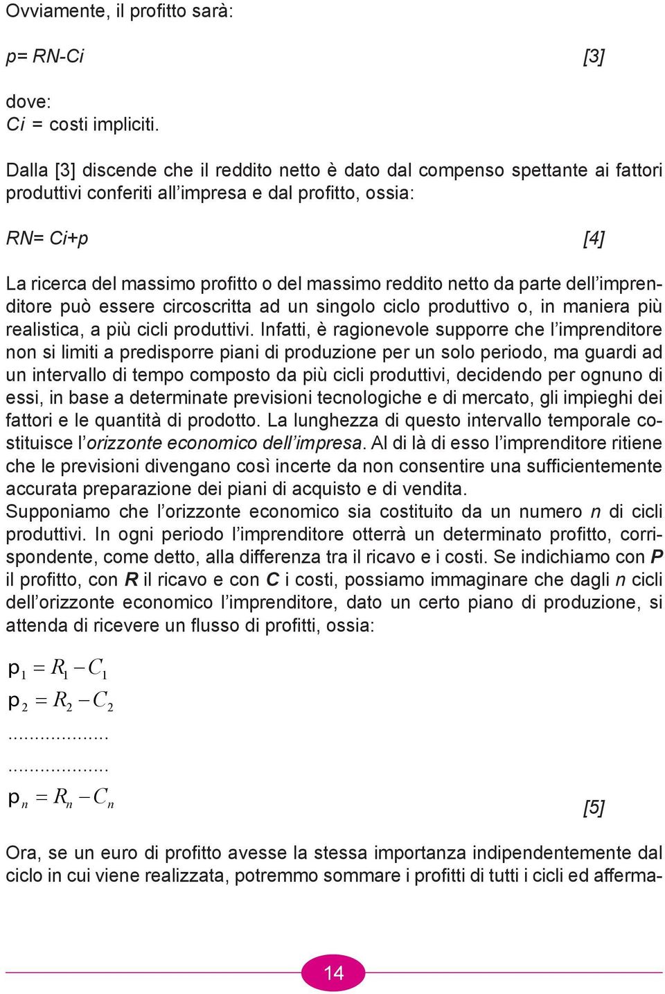 reddito netto da parte dell imprenditore può essere circoscritta ad un singolo ciclo produttivo o, in maniera più realistica, a più cicli produttivi.