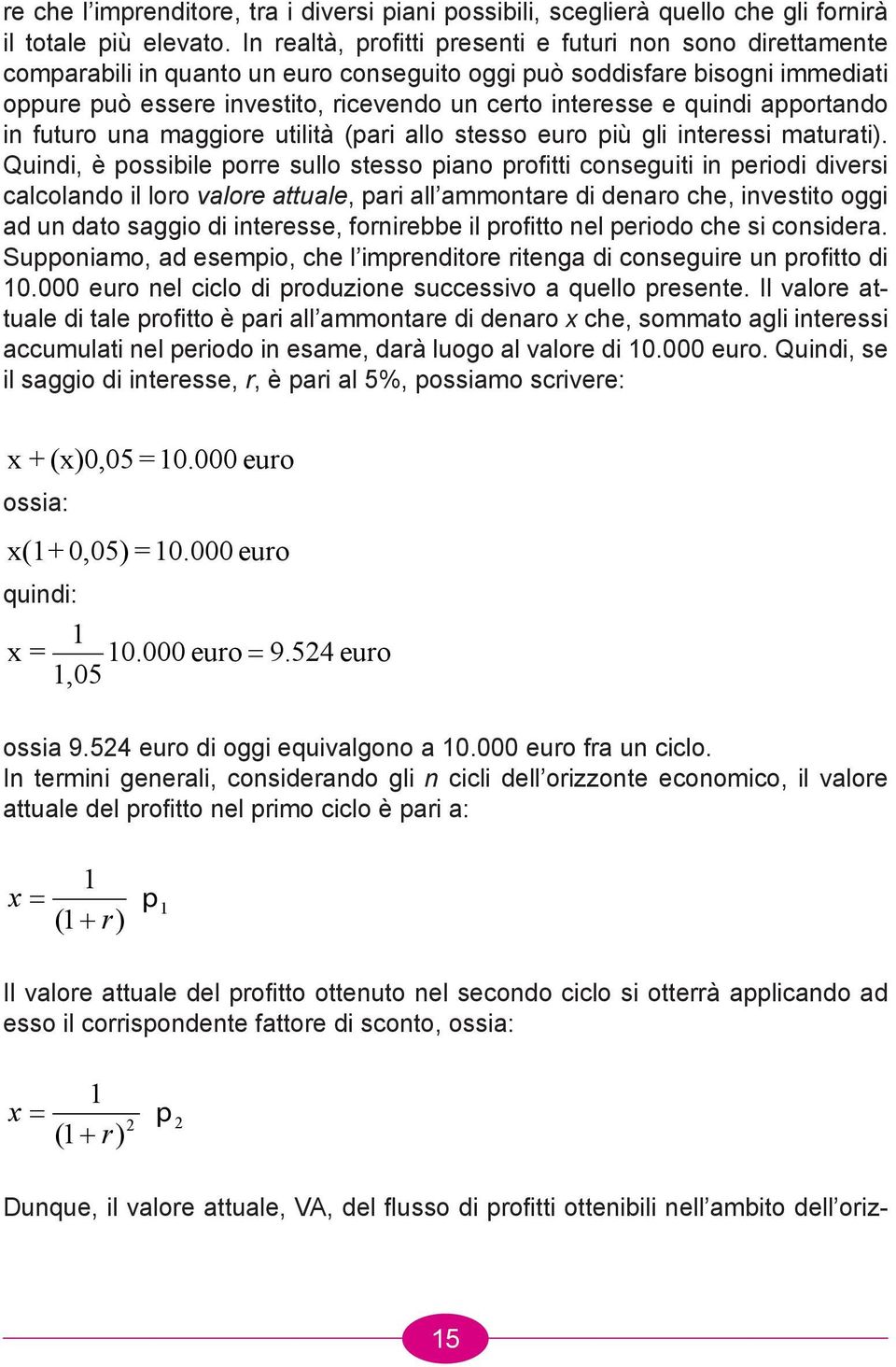 quindi apportando in futuro una maggiore utilità (pari allo stesso euro più gli interessi maturati).