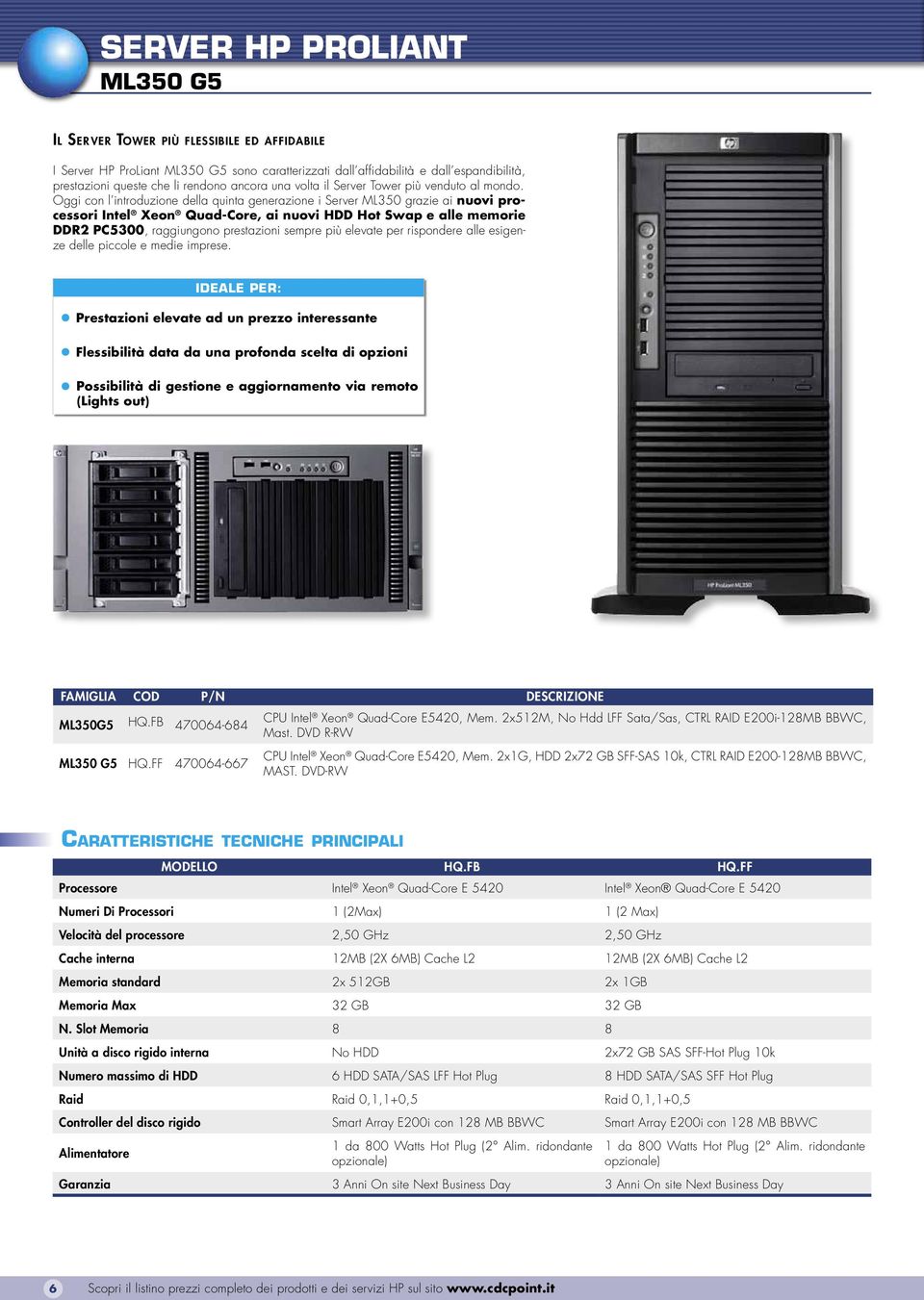 Oggi con l introduzione della quinta generazione i Server ML350 grazie ai nuovi processori Intel Xeon Quad Core, ai nuovi HDD Hot Swap e alle memorie DDR2 PC5300, raggiungono prestazioni sempre più