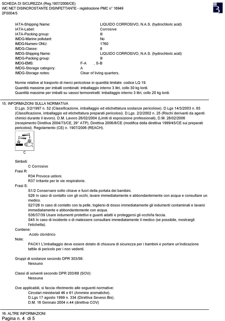 Quantità massime per imballi combinati: imballaggio interno 3 litri, collo 30 kg lordi. Quantità massime per imballi su vassoi termoretratti: imballaggio interno 3 litri, collo 20 kg lordi. 15.