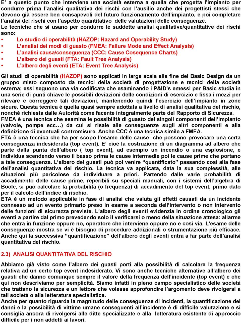 Le tecniche che si usano per condurre le suddette analisi qualitative/quantitative dei rischi sono: Lo studio di operabilità (HAZOP: Hazard and Operability Study) L analisi dei modi di guasto (FMEA: