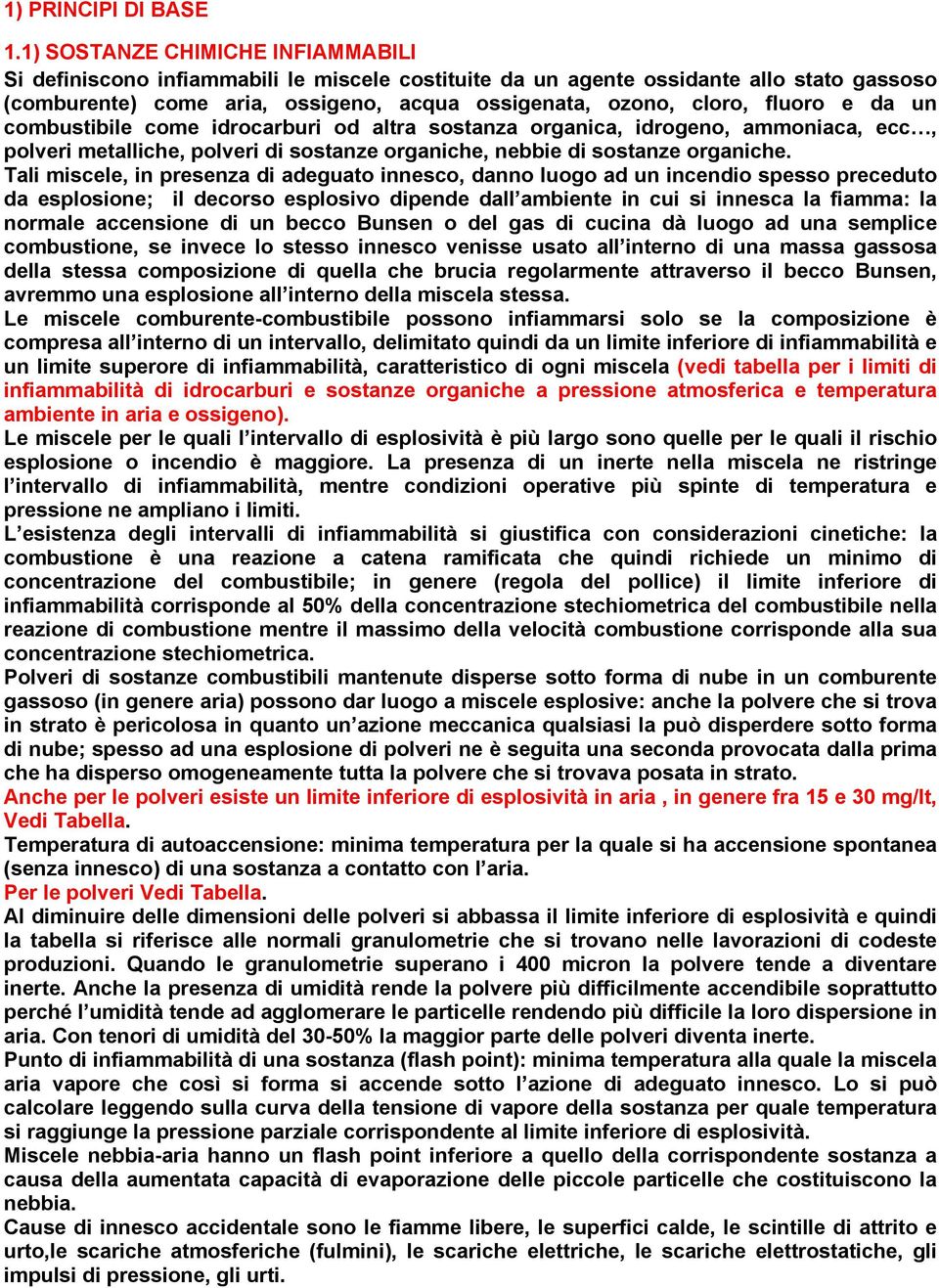 e da un combustibile come idrocarburi od altra sostanza organica, idrogeno, ammoniaca, ecc, polveri metalliche, polveri di sostanze organiche, nebbie di sostanze organiche.