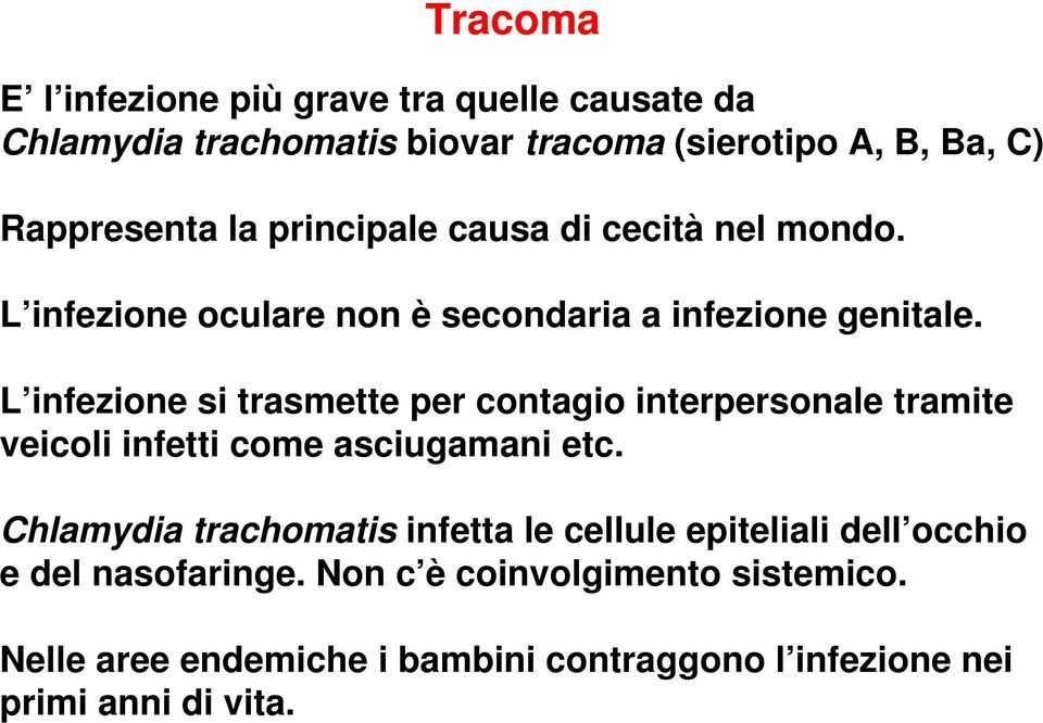 L infezione si trasmette per contagio interpersonale tramite veicoli infetti come asciugamani etc.