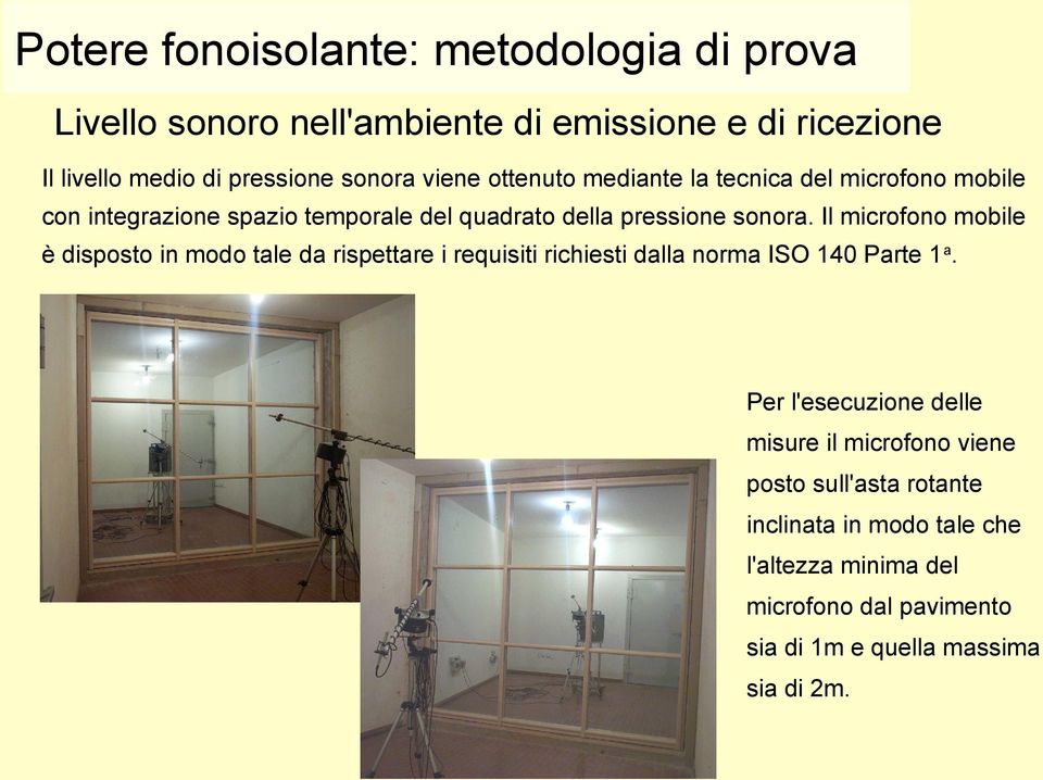 Il microfono mobile è disposto in modo tale da rispettare i requisiti richiesti dalla norma ISO 140 Parte 1 a.