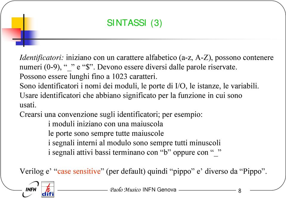 Usare identificatori che abbiano significato per la funzione in cui sono usati.