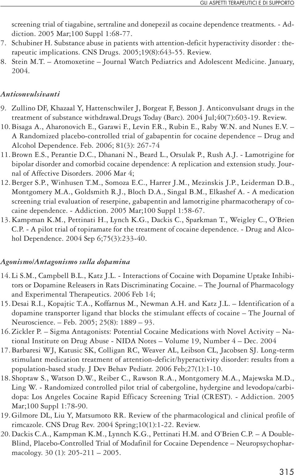 Atomoxetine Journal Watch Pediatrics and Adolescent Medicine. January, 2004. Anticonvulsivanti 9. Zullino DF, Khazaal Y, Hattenschwiler J, Borgeat F, Besson J.