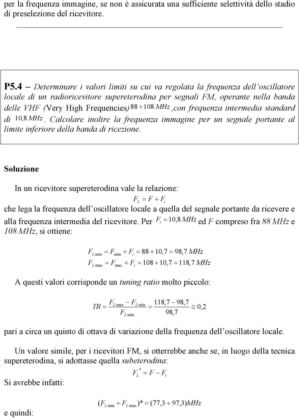 MHz,con frequenza intermedia standard di,8 MHz. Calcolare inoltre la frequenza immagine per un segnale portante al limite inferiore della banda di ricezione.