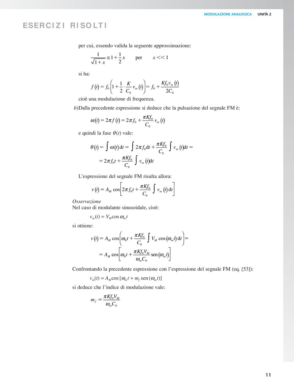 espressione del segnale FM risulta allora: πkf vt () cos π ft v () t dt C Osservazione Nel caso di odulante sinusoidale, cioè: v (t) = V M cos ω t si ottiene: πkf vt () cos ω t VM cos ( ωt) dt