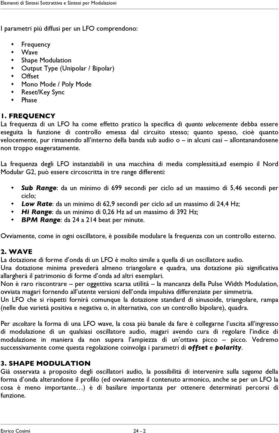 velocemente, pur rimanendo all interno della banda sub audio o in alcuni casi allontanandosene non troppo esageratamente.