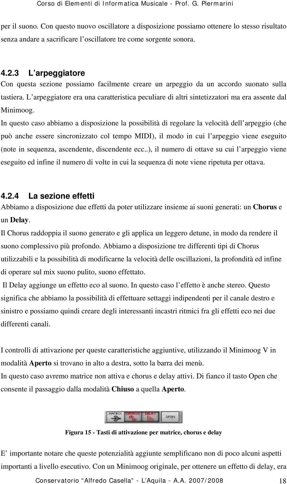 L arpeggiatore era una caratteristica peculiare di altri sintetizzatori ma era assente dal Minimoog.