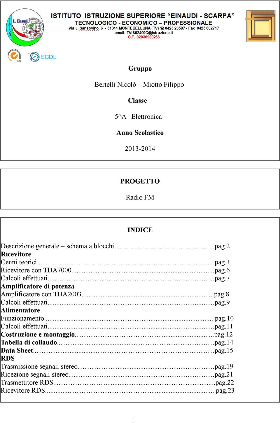 ..pag.8 Calcoli effettuati...pag.9 Alimentatore Funzionamento...pag.10 Calcoli effettuati...pag.11 Costruzione e montaggio...pag.12 Tabella di collaudo.