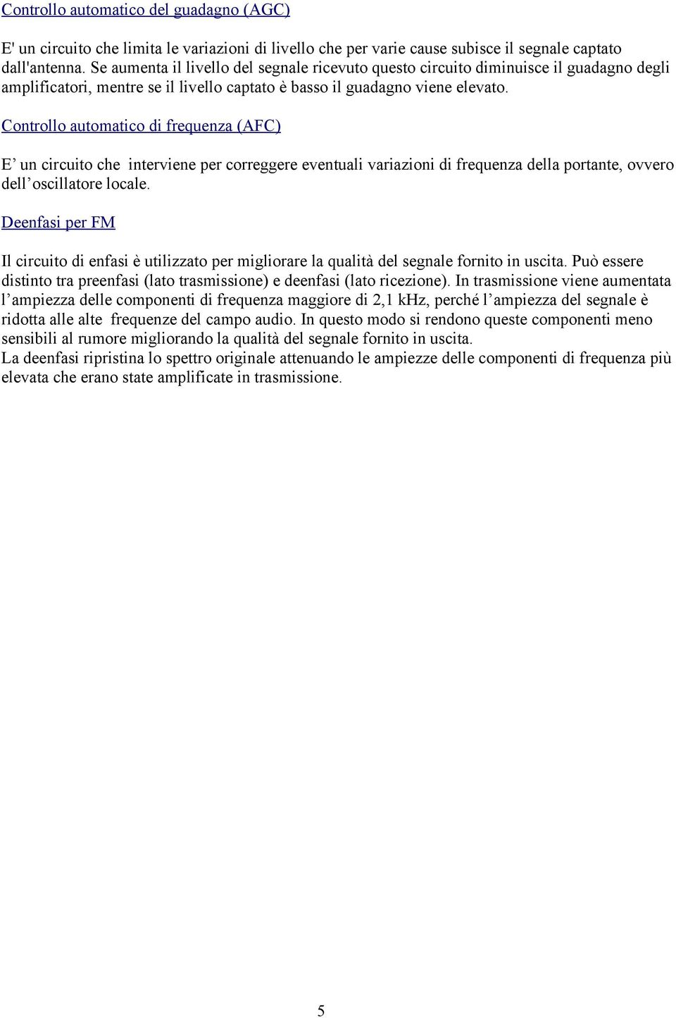 Controllo automatico di frequenza (AFC) E un circuito che interviene per correggere eventuali variazioni di frequenza della portante, ovvero dell oscillatore locale.