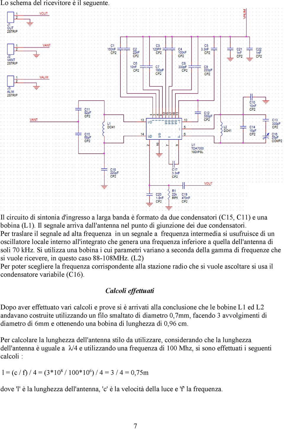 Per traslare il segnale ad alta frequenza in un segnale a frequenza intermedia si usufruisce di un oscillatore locale interno all'integrato che genera una frequenza inferiore a quella dell'antenna di