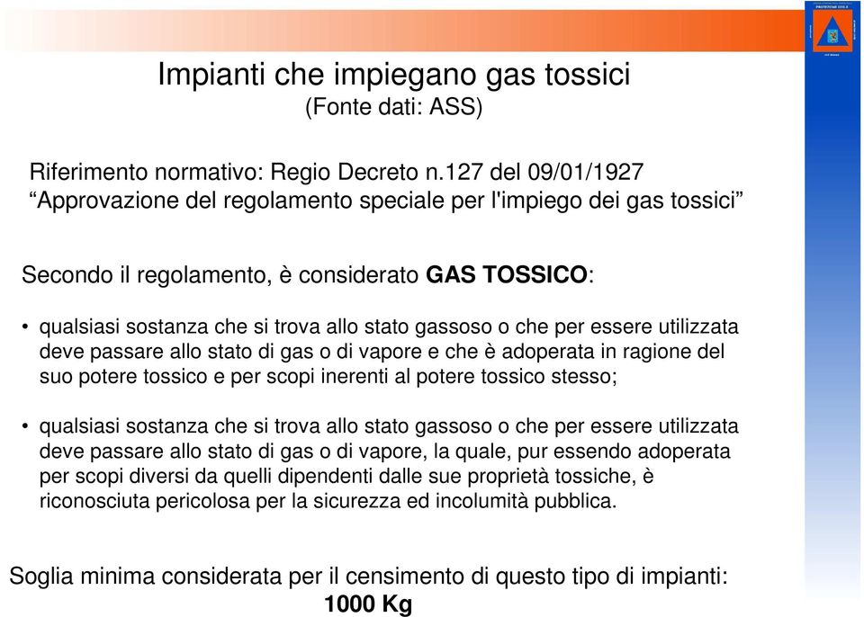 essere utilizzata deve passare allo stato di gas o di vapore e che è adoperata in ragione del suo potere tossico e per scopi inerenti al potere tossico stesso; qualsiasi sostanza che si trova allo