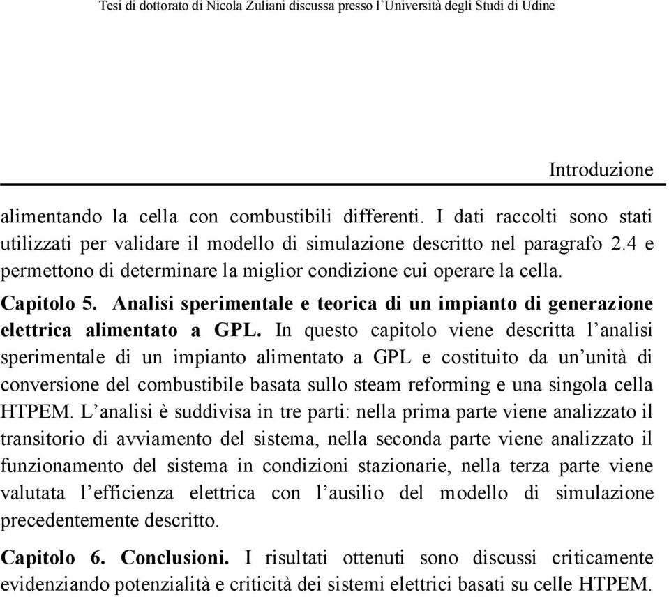 In questo capitolo viene descritta l analisi sperimentale di un impianto alimentato a GPL e costituito da un unità di conversione del combustibile basata sullo steam reforming e una singola cella