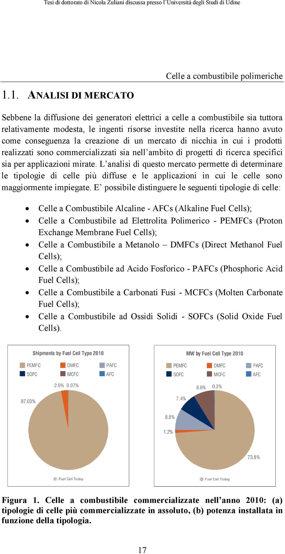 mirate. L analisi di questo mercato permette di determinare le tipologie di celle più diffuse e le applicazioni in cui le celle sono maggiormente impiegate.