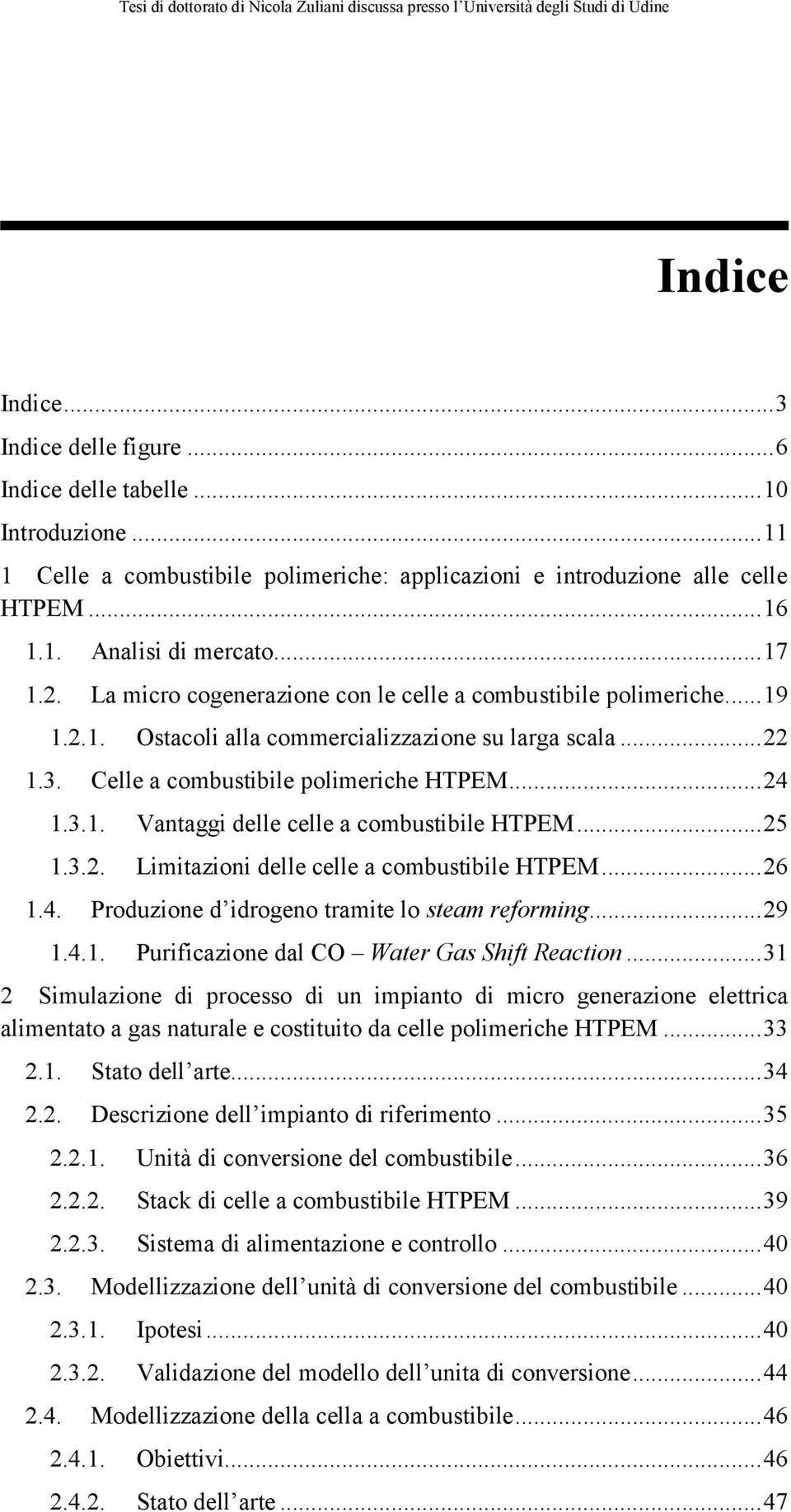 .. 25 1.3.2. Limitazioni delle celle a combustibile HTPEM... 26 1.4. Produzione d idrogeno tramite lo steam reforming... 29 1.4.1. Purificazione dal CO Water Gas Shift Reaction.