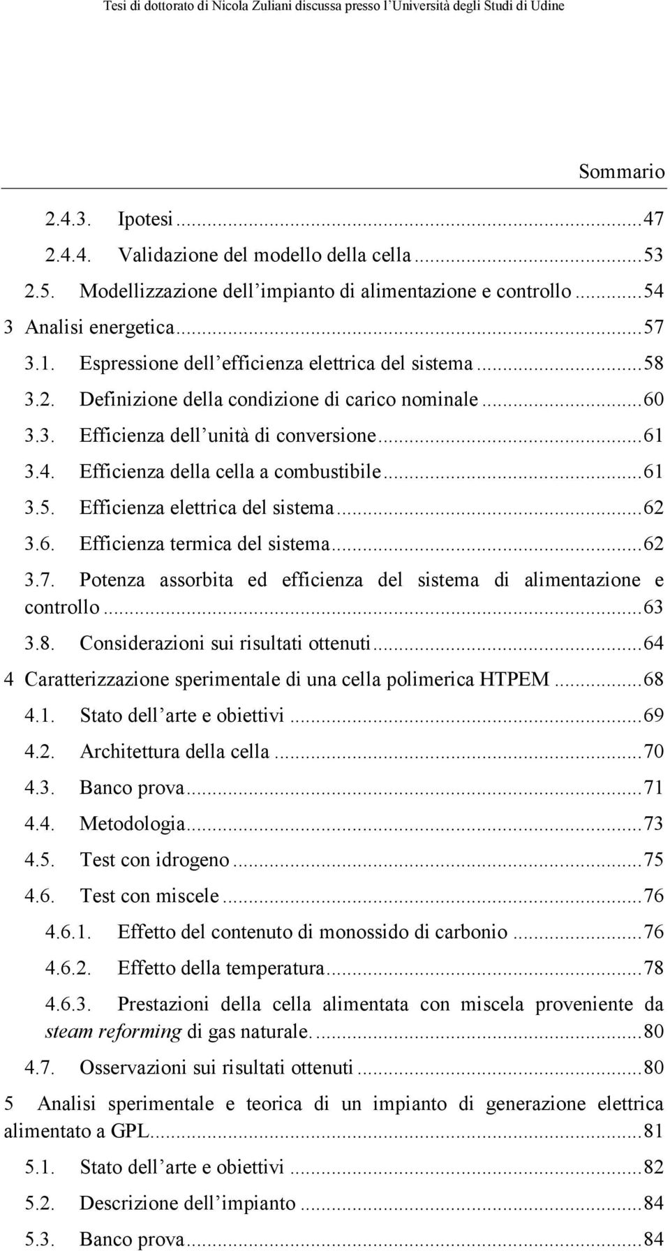 Efficienza della cella a combustibile... 61 3.5. Efficienza elettrica del sistema... 62 3.6. Efficienza termica del sistema... 62 3.7.