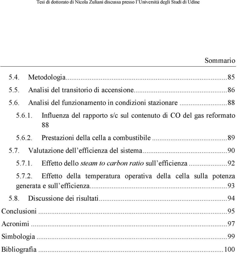 Valutazione dell efficienza del sistema... 90 5.7.1. Effetto dello steam to carbon ratio sull efficienza... 92 