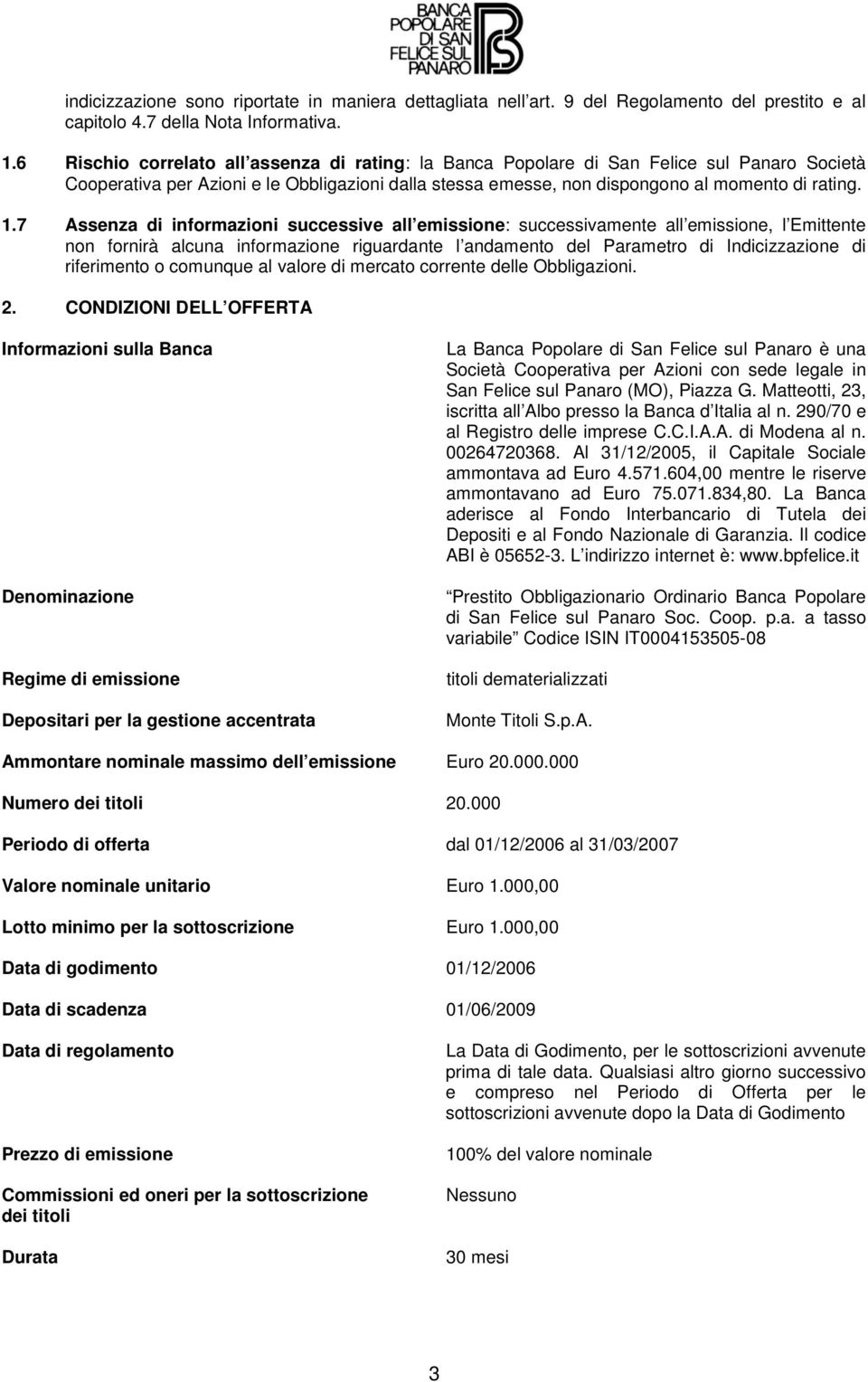 7 Assenza di informazioni successive all emissione: successivamente all emissione, l Emittente non fornirà alcuna informazione riguardante l andamento del Parametro di Indicizzazione di riferimento o