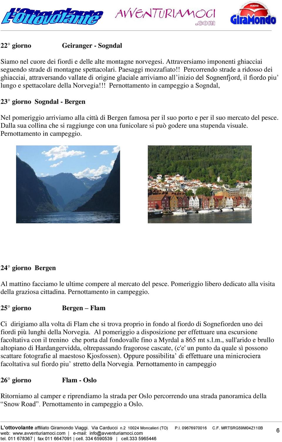 !! Pernottamento in campeggio a Sogndal, 23 giorno Sogndal - Bergen Nel pomeriggio arriviamo alla città di Bergen famosa per il suo porto e per il suo mercato del pesce.