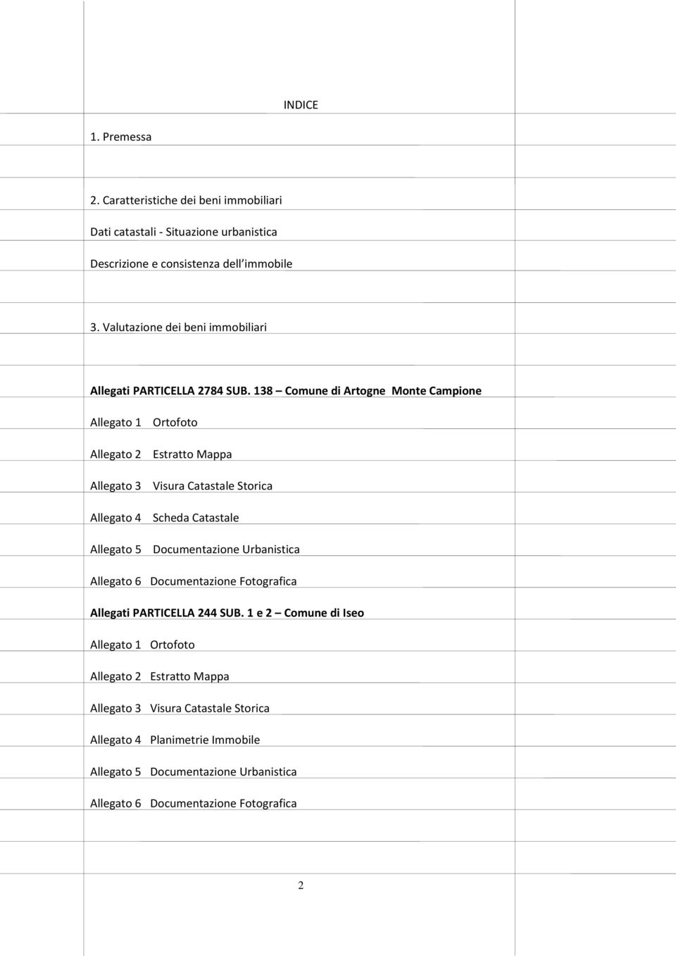 138 Comune di Artogne Monte Campione Allegato 1 Allegato 2 Allegato 3 Allegato 4 Allegato 5 Ortofoto Estratto Mappa Visura Catastale Storica Scheda Catastale