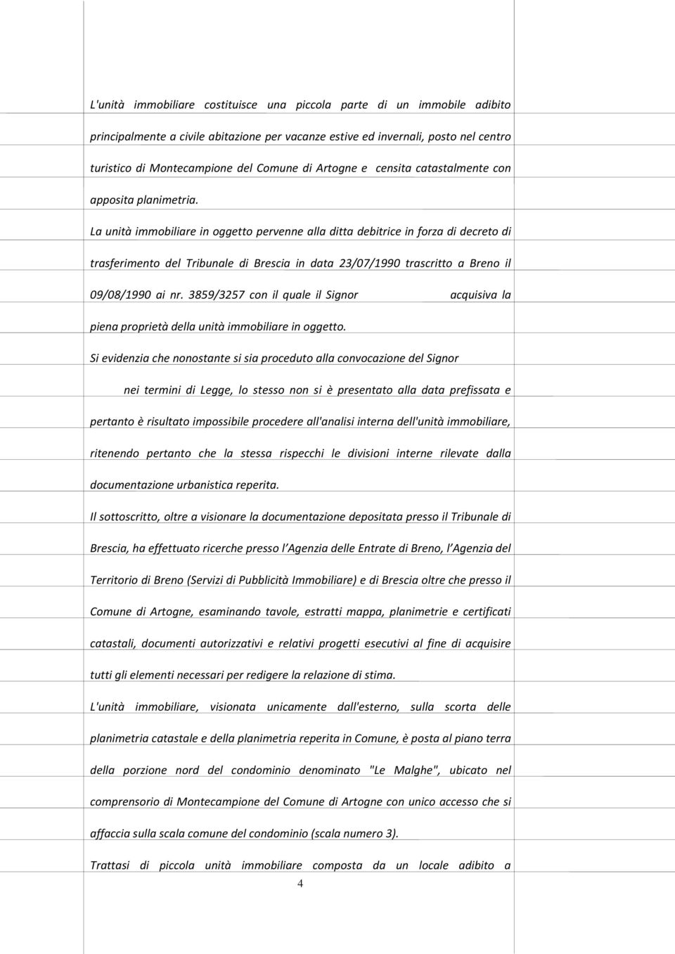 La unità immobiliare in oggetto pervenne alla ditta debitrice in forza di decreto di trasferimento del Tribunale di Brescia in data 23/07/1990 trascritto a Breno il 09/08/1990 ai nr.