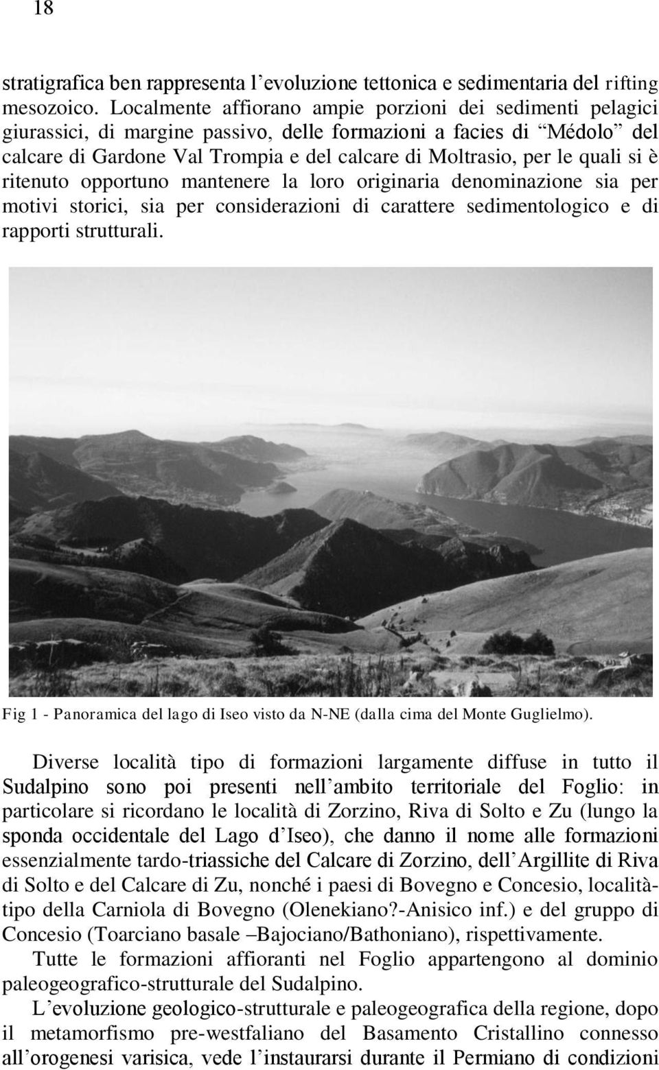 quali si è ritenuto opportuno mantenere la loro originaria denominazione sia per motivi storici, sia per considerazioni di carattere sedimentologico e di rapporti strutturali.