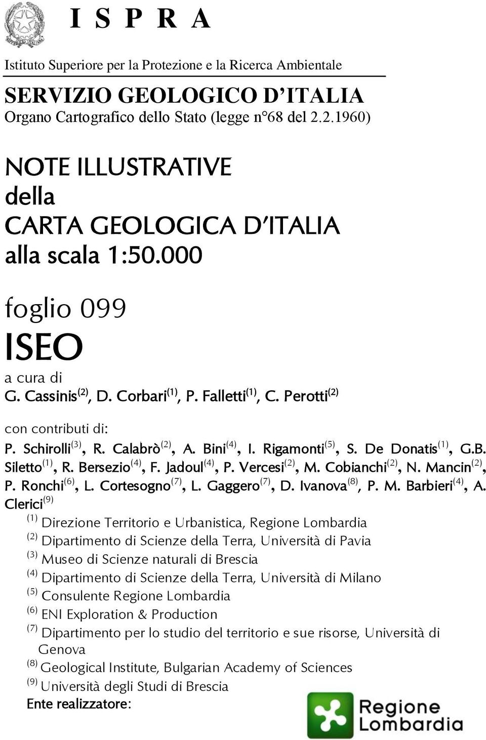 Schirolli (3), R. Calabrò (2), A. Bini (4), I. Rigamonti (5), S. De Donatis (1), G.B. Siletto (1), R. Bersezio (4), F. Jadoul (4), P. Vercesi (2), M. Cobianchi (2), N. Mancin (2), P. Ronchi (6), L.