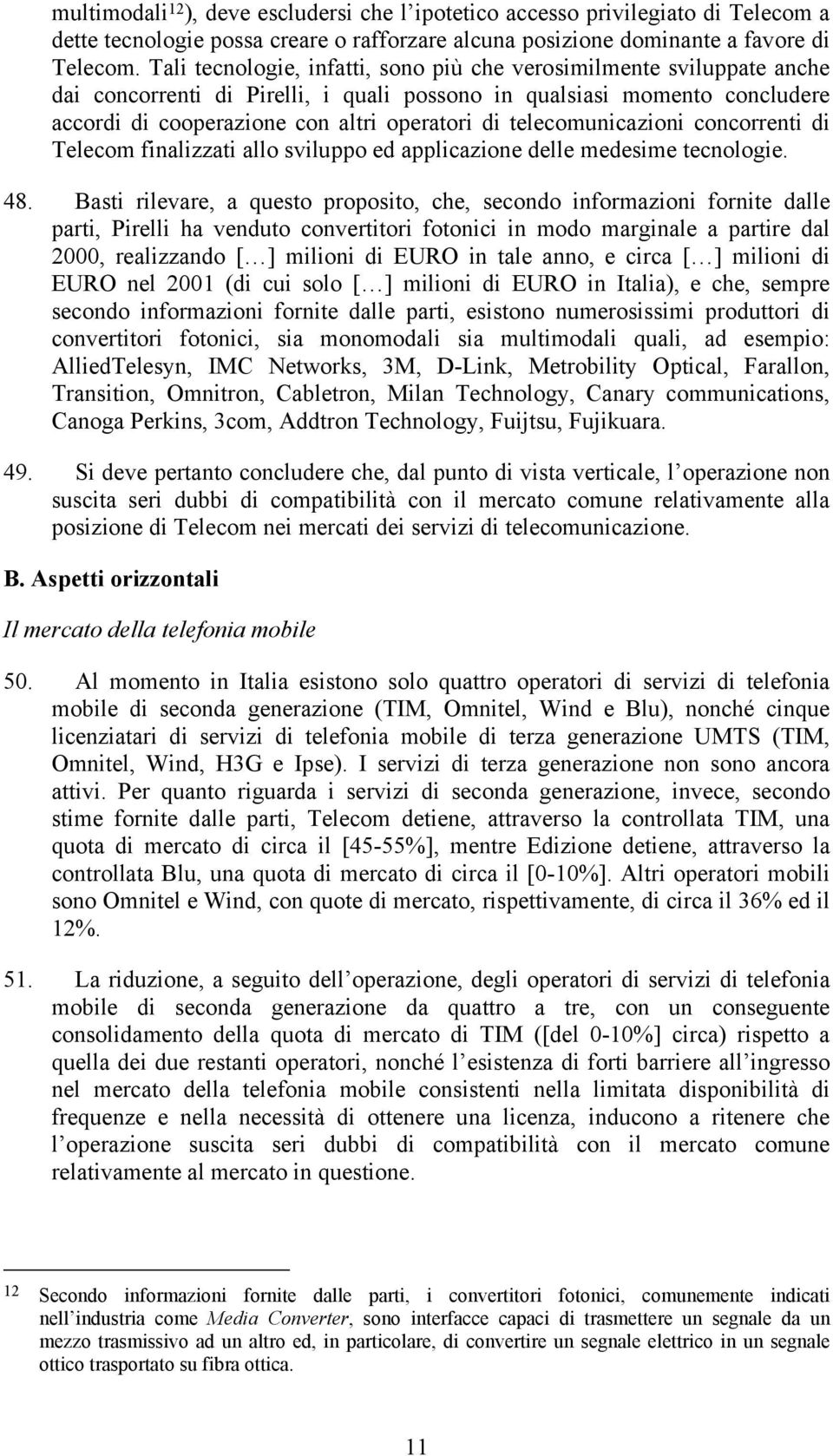 telecomunicazioni concorrenti di Telecom finalizzati allo sviluppo ed applicazione delle medesime tecnologie. 48.