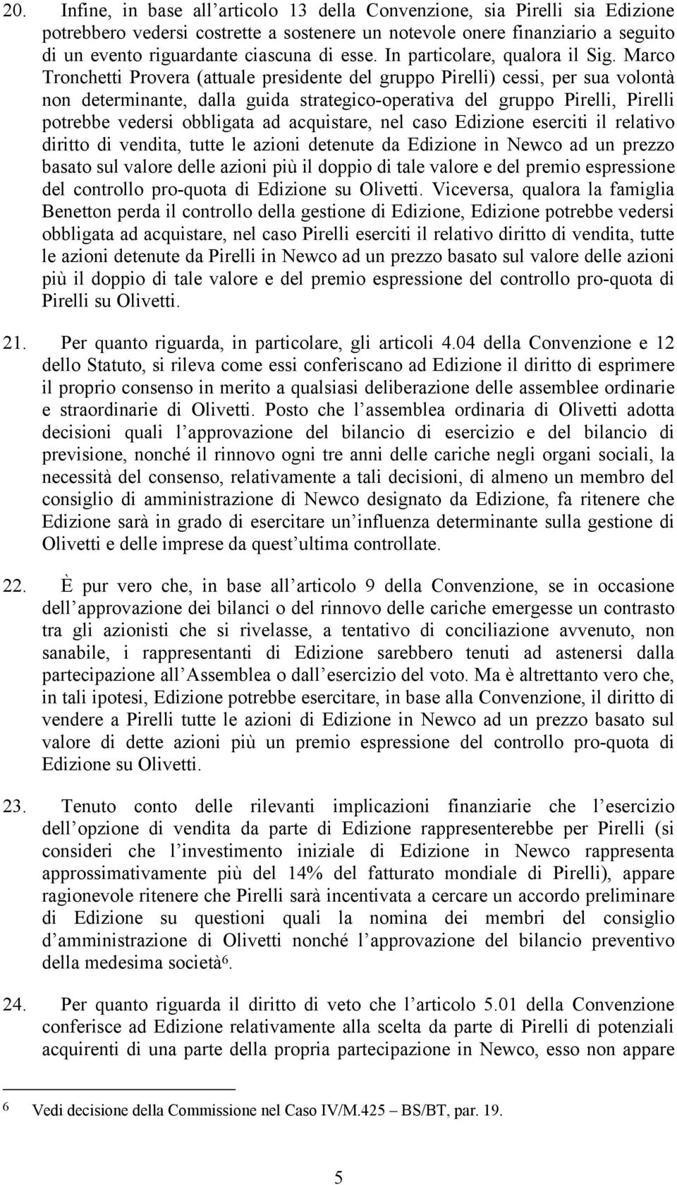 Marco Tronchetti Provera (attuale presidente del gruppo Pirelli) cessi, per sua volontà non determinante, dalla guida strategico-operativa del gruppo Pirelli, Pirelli potrebbe vedersi obbligata ad