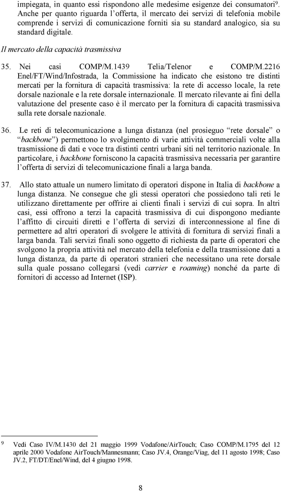 Il mercato della capacità trasmissiva 35. Nei casi COMP/M.1439 Telia/Telenor e COMP/M.