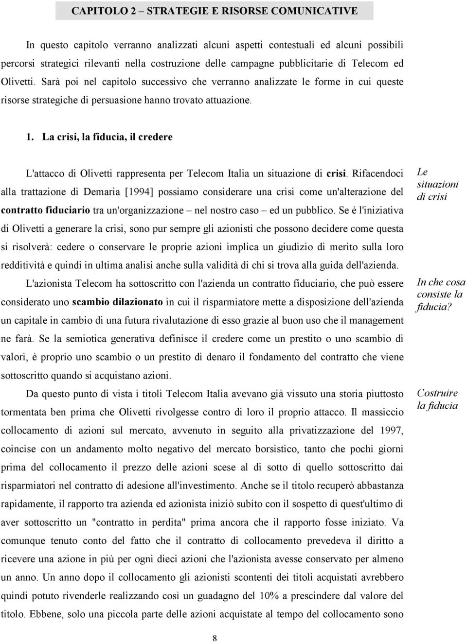 La crisi, la fiducia, il credere L'attacco di Olivetti rappresenta per Telecom Italia un situazione di crisi.