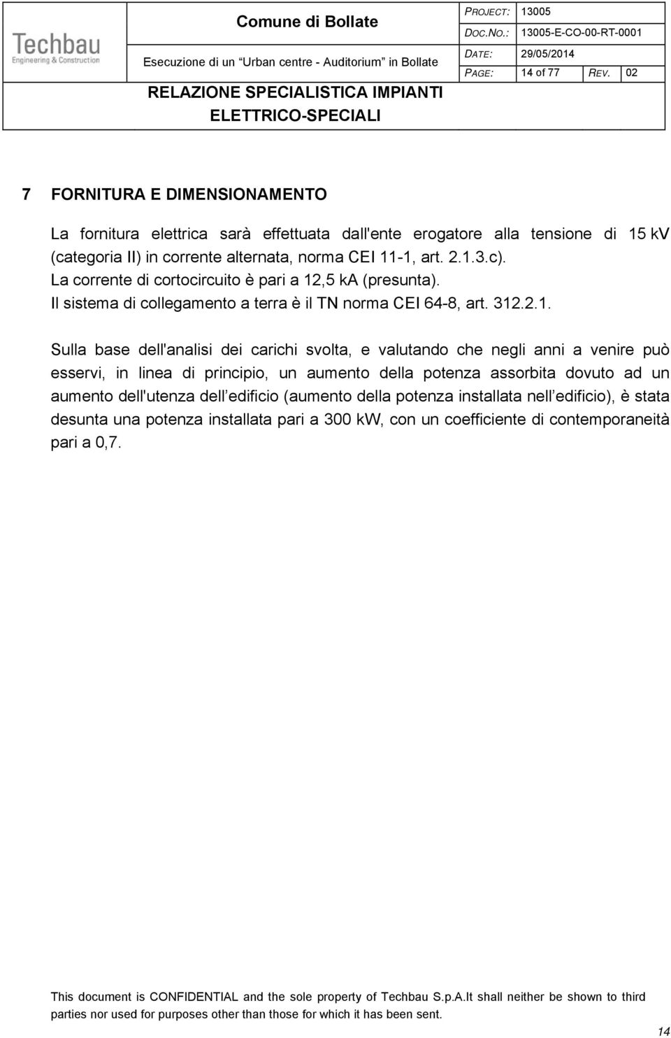 2.1.3.c). La corrente di cortocircuito è pari a 12,5 ka (presunta). Il sistema di collegamento a terra è il TN norma CEI 64-8, art. 312.2.1. Sulla base dell'analisi dei