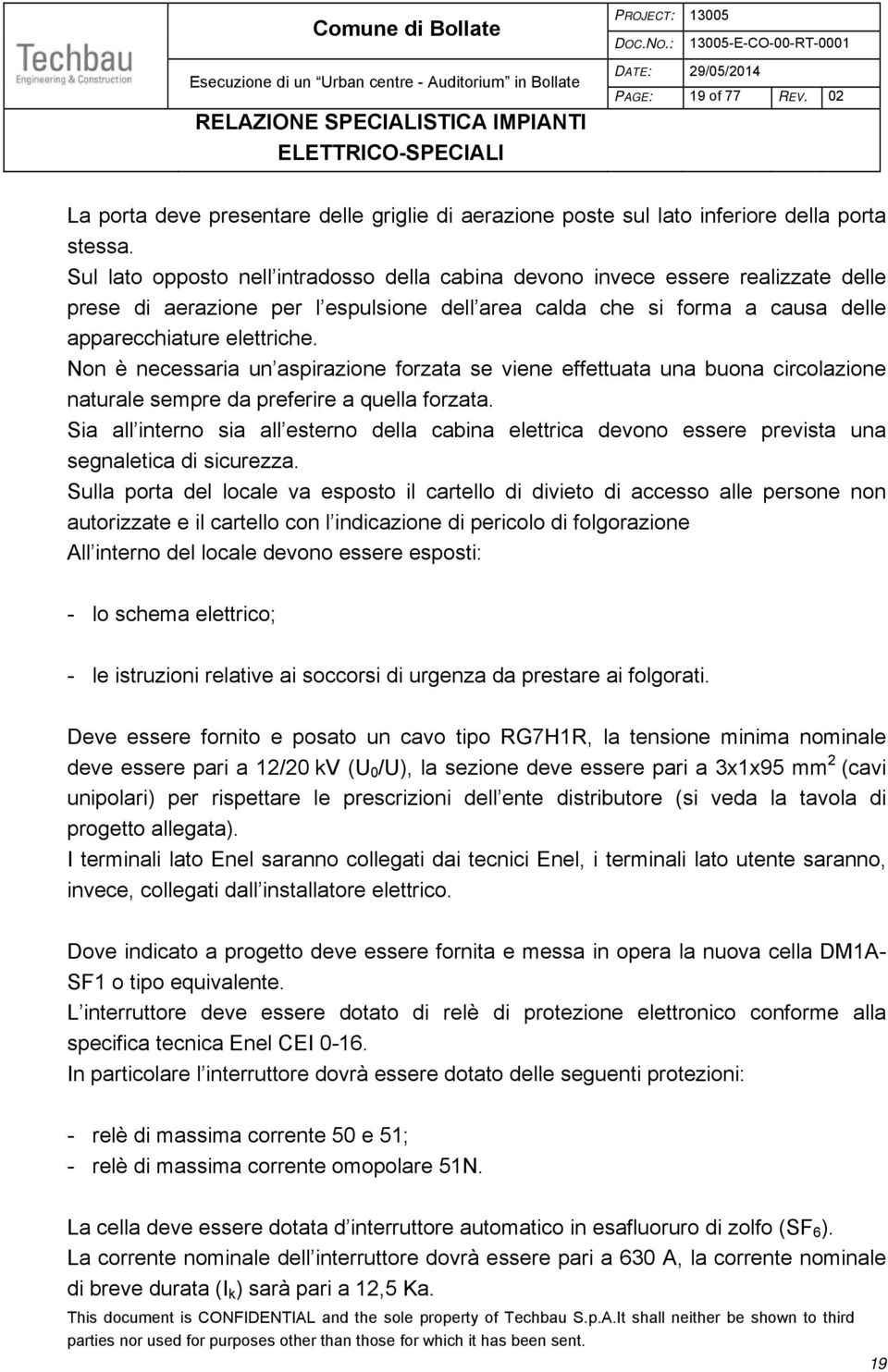 Non è necessaria un aspirazione forzata se viene effettuata una buona circolazione naturale sempre da preferire a quella forzata.