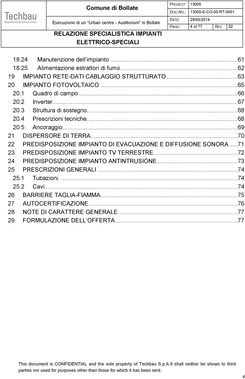 .. 70 22 PREDISPOSIZIONE IMPIANTO DI EVACUAZIONE E DIFFUSIONE SONORA... 71 23 PREDISPOSIZIONE IMPIANTO TV TERRESTRE... 72 24 PREDISPOSIZIONE IMPIANTO ANTINTRUSIONE.