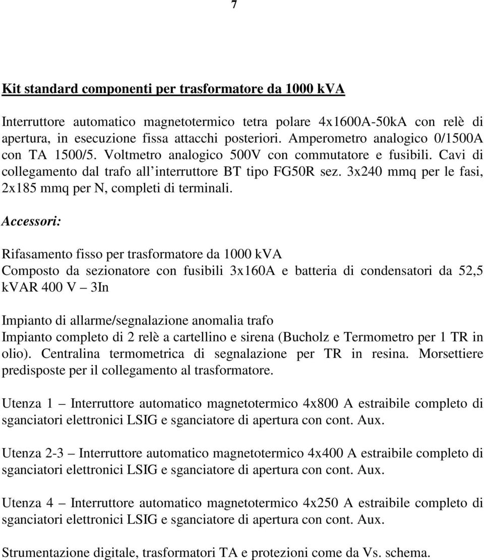 3x240 mmq per le fasi, 2x185 mmq per N, completi di terminali.