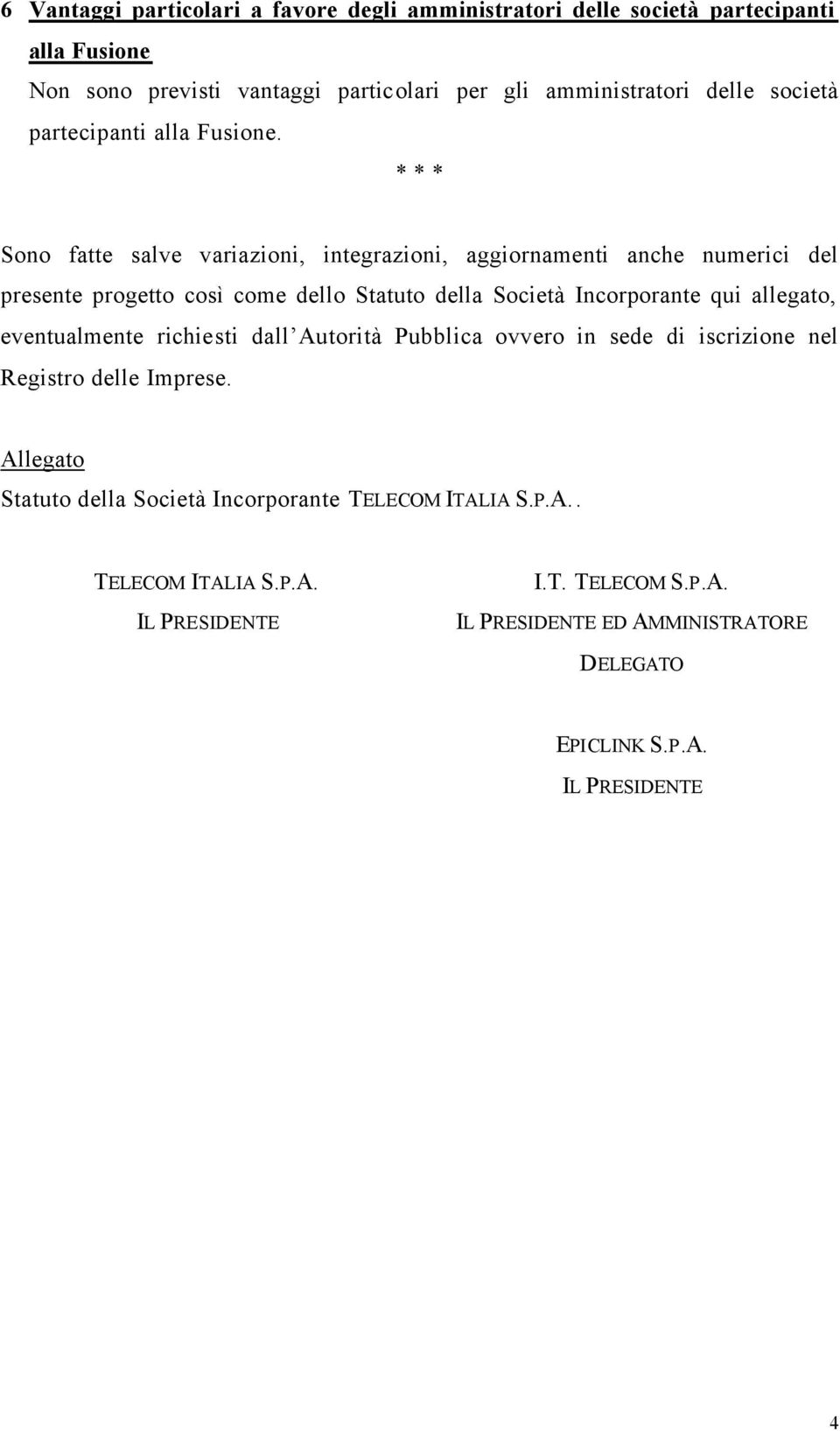 * * * Sono fatte salve variazioni, integrazioni, aggiornamenti anche numerici del presente progetto così come dello Statuto della Società Incorporante qui allegato,