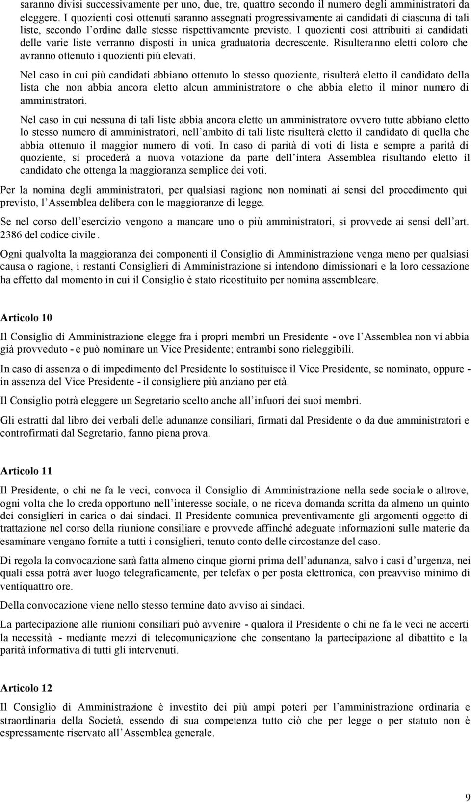 I quozienti così attribuiti ai candidati delle varie liste verranno disposti in unica graduatoria decrescente. Risulteranno eletti coloro che avranno ottenuto i quozienti più elevati.