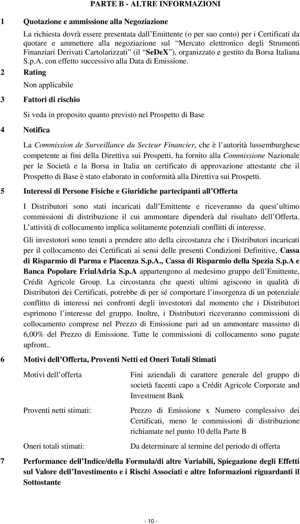 2 Rating Non applicabile 3 Fattori di rischio Si veda in proposito quanto previsto nel Prospetto di Base 4 Notifica La Commission de Surveillance du Secteur Financier, che è l autorità lussemburghese